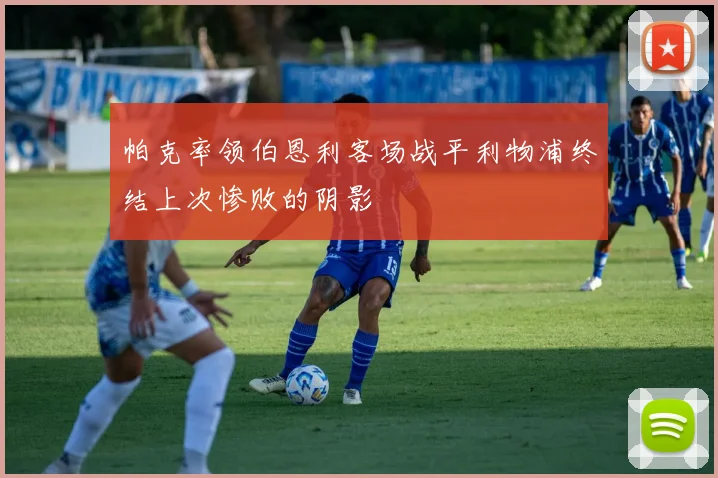 帕克率领伯恩利客场战平利物浦终结上次惨败的阴影