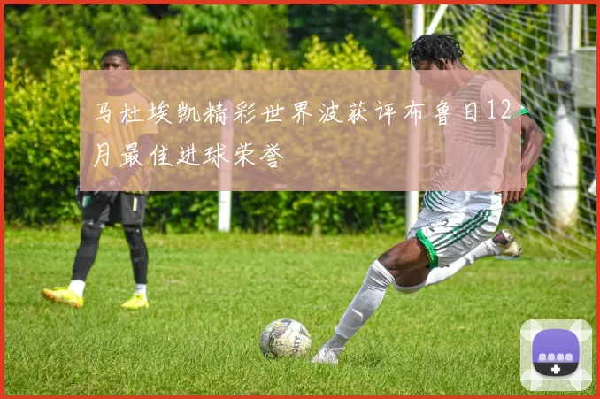 马杜埃凯精彩世界波获评布鲁日12月最佳进球荣誉